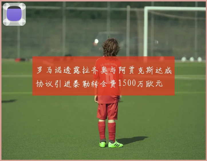 罗马诺透露拉齐奥与阿贾克斯达成协议引进泰勒转会费1500万欧元