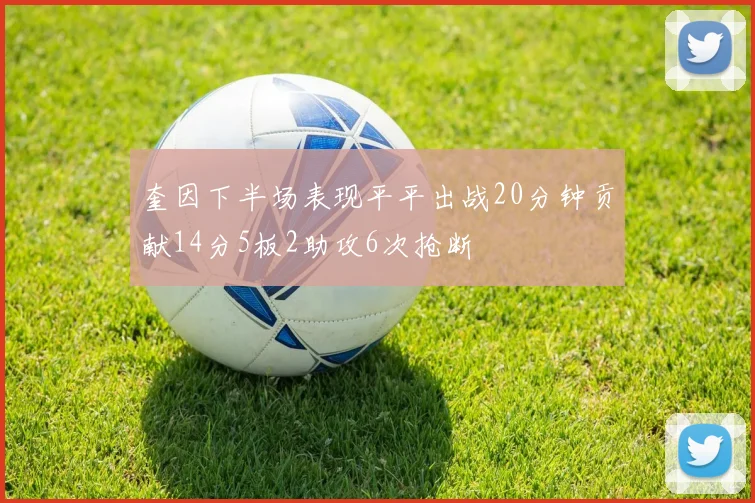 奎因下半场表现平平出战20分钟贡献14分5板2助攻6次抢断