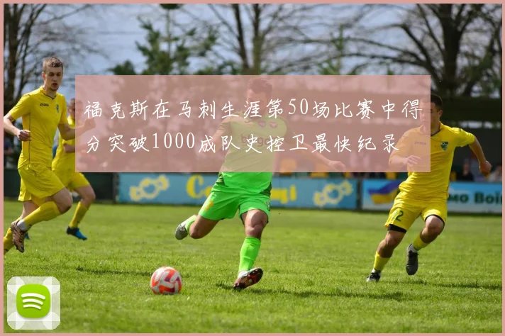 福克斯在马刺生涯第50场比赛中得分突破1000成队史控卫最快纪录
